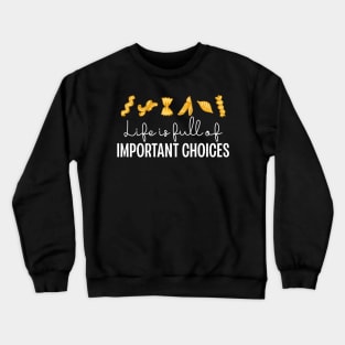 Life Is Full Of Important Choices Funny Pasta Crewneck Sweatshirt